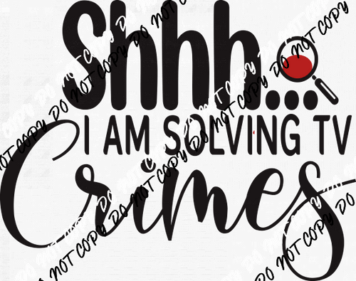 Bold Font Shhh I'm Solving TV Crimes DTF Transfer - We Print U Press DTF Transfers