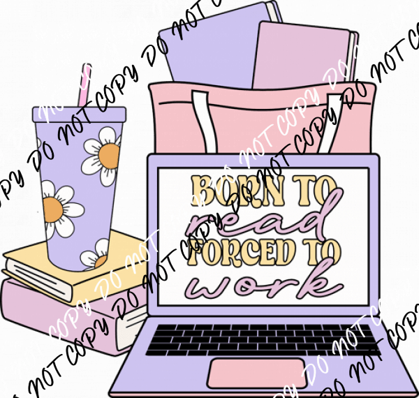 Born to Read Forced to Work DTF Transfer - We Print U Press DTF Transfers