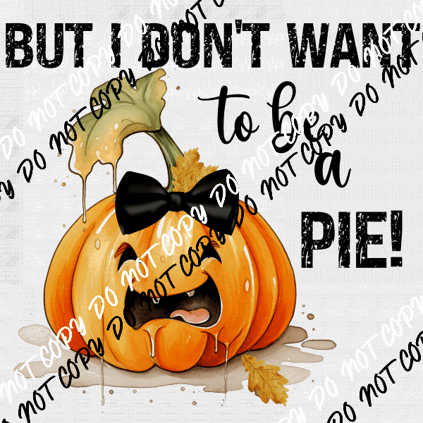 But I Don't Want to be a Pie! DTF Transfer - We Print U Press DTF Transfers