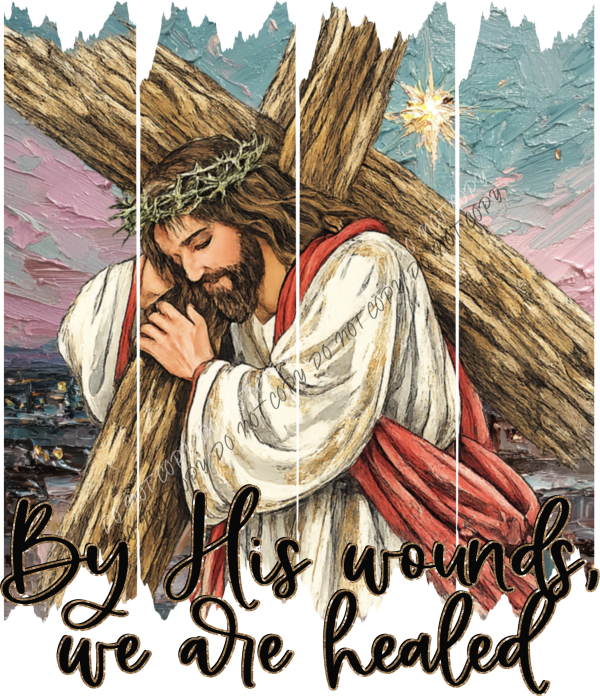 By His Wounds We Are Healed DTF Transfer RTP DTF Transfers
