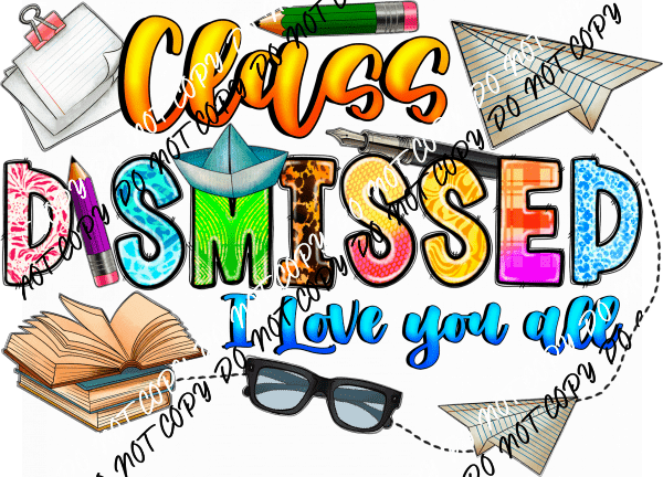Class Dismissed I Love You All DTF Transfer - We Print U Press DTF Transfers