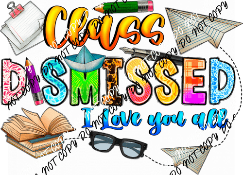 Class Dismissed I Love You All DTF Transfer - We Print U Press DTF Transfers
