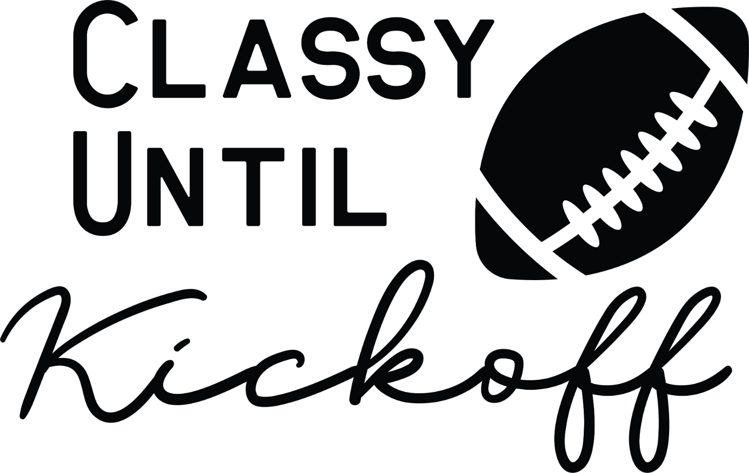 Black and white football graphic with 'Classy Until Kickoff' text, ready to press dtf transfer design