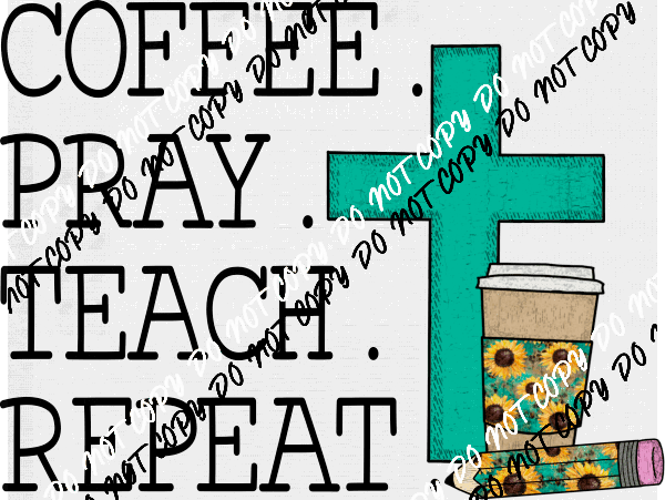 Coffee Pray Teach Repeat DTF Transfer - We Print U Press DTF Transfers