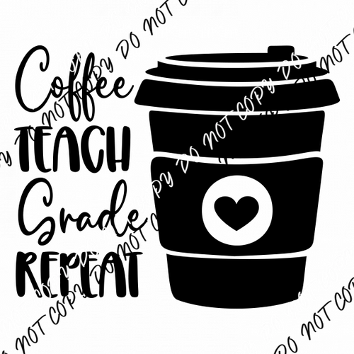 Coffee Teach Grade Repeat DTF Transfer - We Print U Press DTF Transfers
