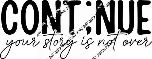 Continue Your Story DTF Transfer - We Print U Press DTF Transfers