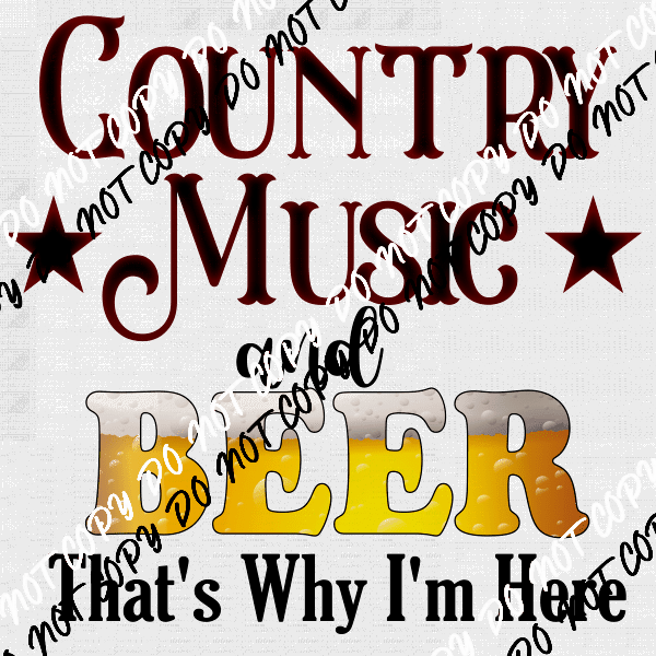 Country Music and Beer That's Why I'm Here DTF Transfer - We Print U Press DTF Transfers