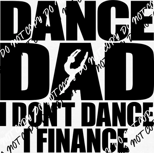 Dance Dad I Dont Dance I Finance DTF Transfer - We Print U Press DTF Transfers