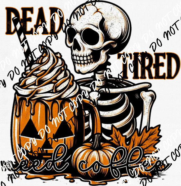 Dead Tired Need Coffee Skeleton DTF Transfer - We Print U Press DTF Transfers