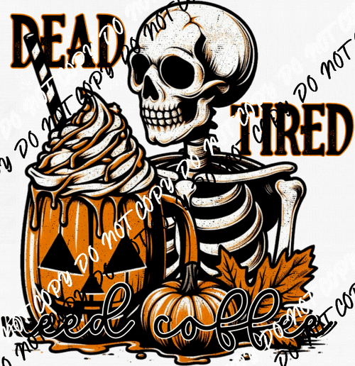 Dead Tired Need Coffee Skeleton DTF Transfer - We Print U Press DTF Transfers