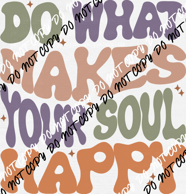 Do What Makes Your Soul Happy DTF Transfer - We Print U Press DTF Transfers