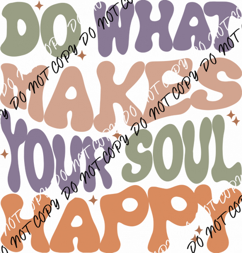 Do What Makes Your Soul Happy DTF Transfer - We Print U Press DTF Transfers