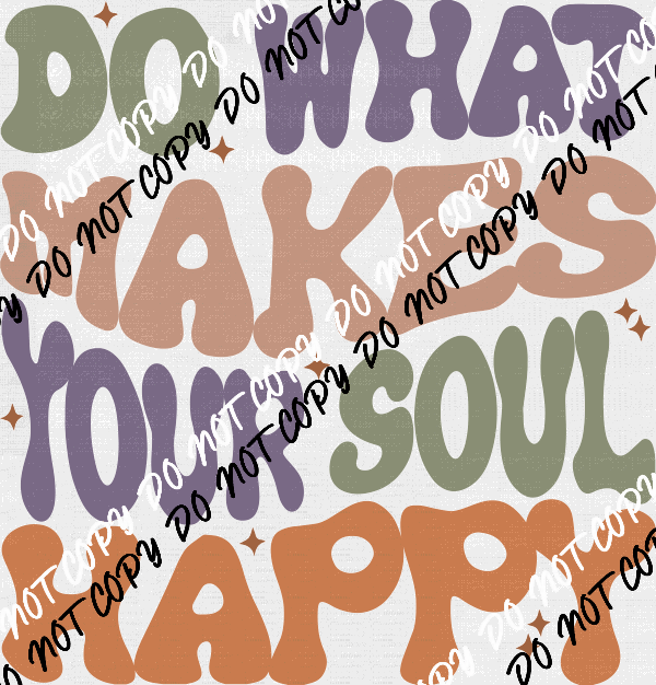 Do What Makes Your Soul Happy DTF Transfer - We Print U Press DTF Transfers