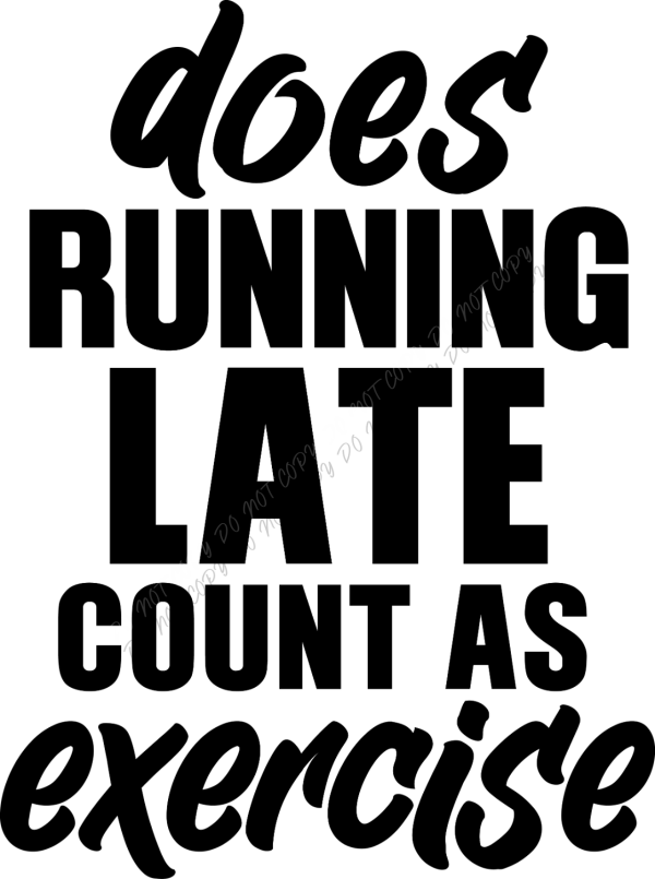 Black bold text reading 'does running late count as exercise' on white background, ready to press dtf transfer