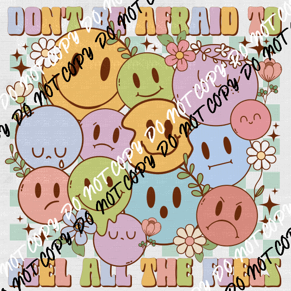 Don't Be Afraid to Feel all the Feels DTF Transfer - We Print U Press DTF Transfers
