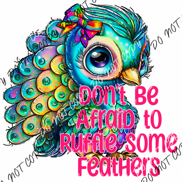 Dont Be Afraid To Ruffle Some Feathers Peacock Dtf Transfer