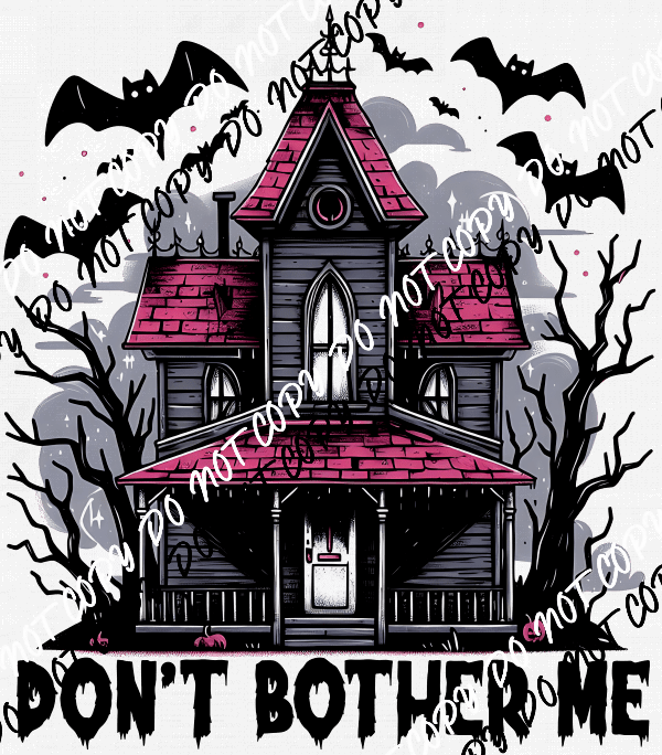 Don't Bother Me Haunted House DTF Transfer - We Print U Press DTF Transfers