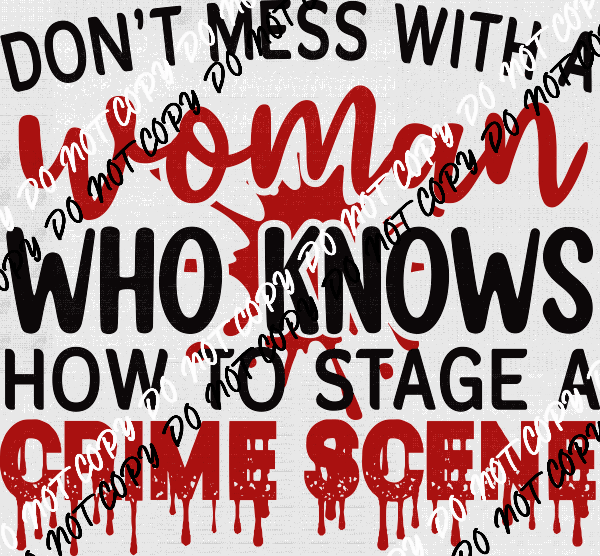 Dont Mess with a Woman Who Knows How to Stage a Crime Scene DTF Transfer - We Print U Press DTF Transfers