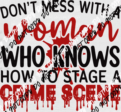 Dont Mess with a Woman Who Knows How to Stage a Crime Scene DTF Transfer - We Print U Press DTF Transfers
