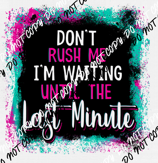 dont-rush-me-im-waiting-until-the-last-minute