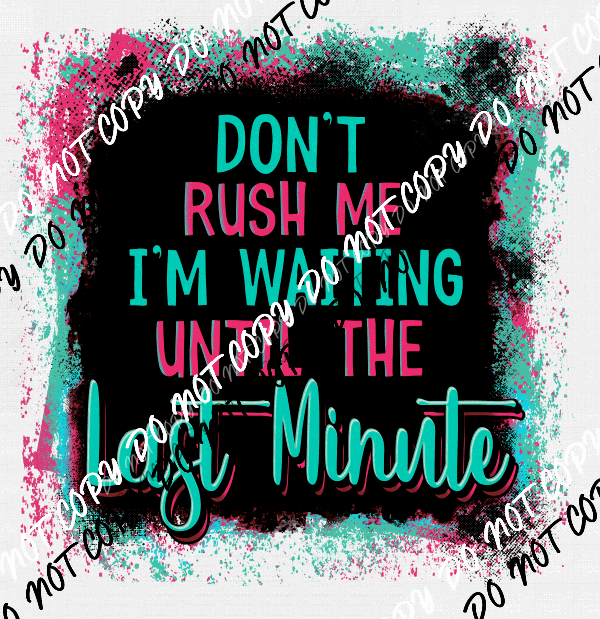 dont-rush-me-im-waiting-until-the-last-minute