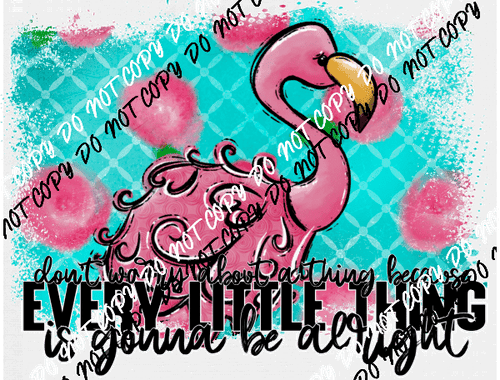 Dont Worry About a Thing Flamingo DTF Transfer - We Print U Press DTF Transfers