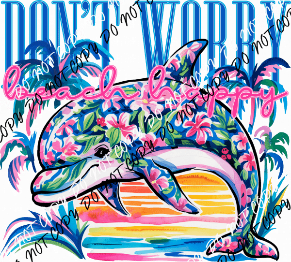Don’t Worry Beach Happy Dolphin DTF Transfer - We Print U Press DTF Transfers