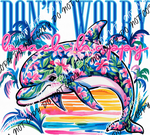 Don’t Worry Beach Happy Dolphin DTF Transfer - We Print U Press DTF Transfers