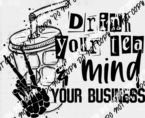 Drink Your Tea Mind Your Business DTF Transfer - We Print U Press DTF Transfers