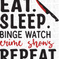 Eat Sleep Binge Watch Crime Shows Repeat Dtf Transfer