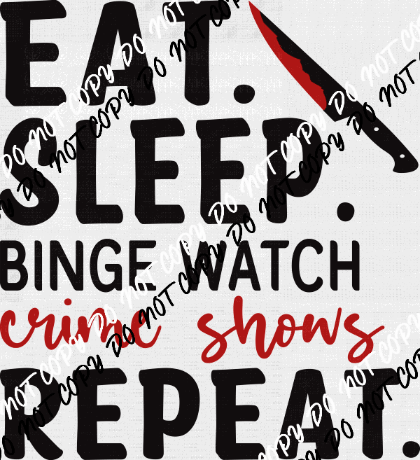 Eat Sleep Binge Watch Crime Shows Repeat DTF Transfer - We Print U Press DTF Transfers