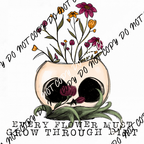 Every Flower Must Grow Through Dirt DTF Transfer - We Print U Press DTF Transfers