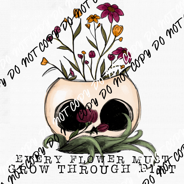Every Flower Must Grow Through Dirt DTF Transfer - We Print U Press DTF Transfers