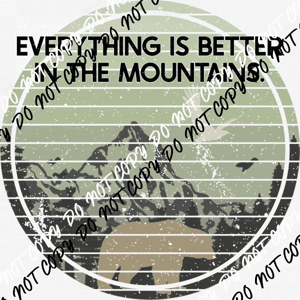 Everything is Better in the Mountains DTF Transfer - We Print U Press DTF Transfers