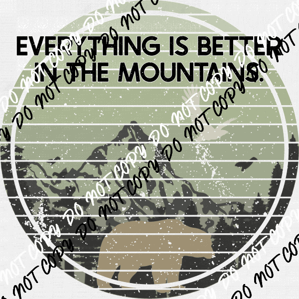 Everything is Better in the Mountains DTF Transfer - We Print U Press DTF Transfers