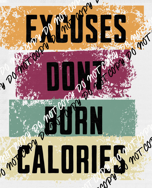 Excuses Don't Burn Calories - DTF Transfer - We Print U Press DTF Transfers
