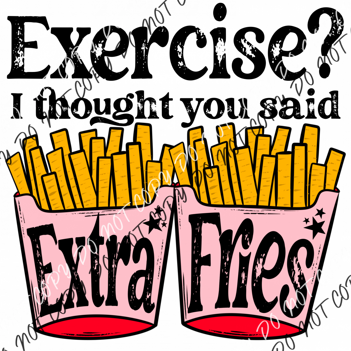 Exercise I Thought You Said Extra Fries Distressed Dtf Transfer