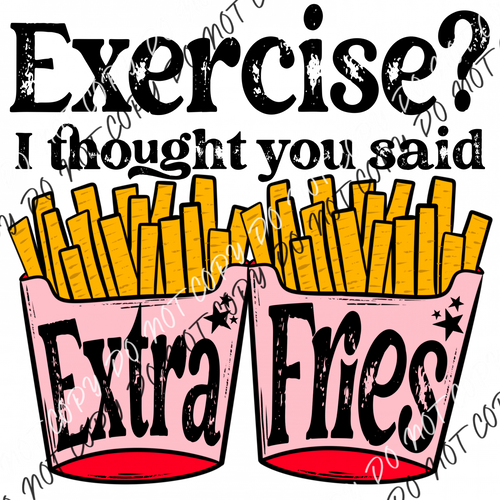 Exercise I Thought You Said Extra Fries Distressed Dtf Transfer