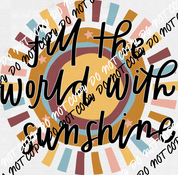 Fill the World with Sunshine DTF Transfer - We Print U Press DTF Transfers