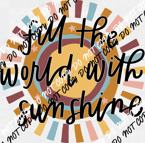 Fill the World with Sunshine DTF Transfer - We Print U Press DTF Transfers
