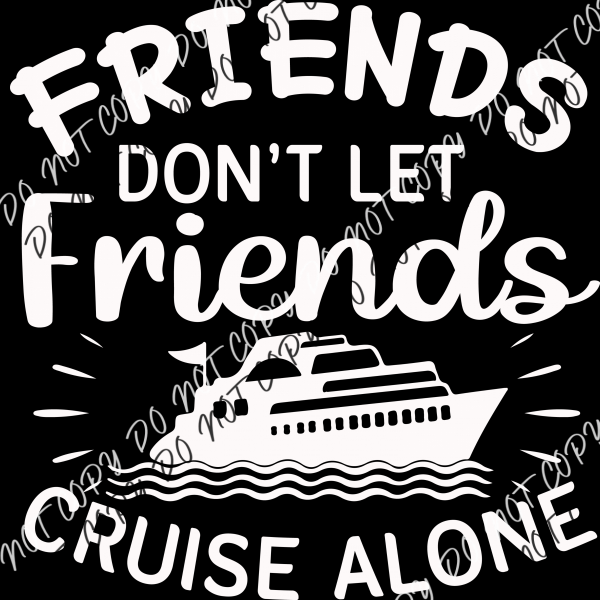 Friends Don’t Let Cruise Alone Dtf Transfer (Choose Black Or White Print) Adult Xl - 2Xl 12” / Print