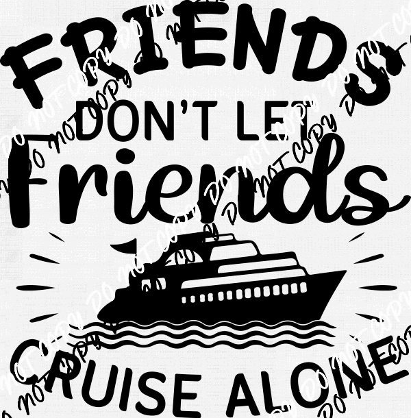 Friends Don't Let Friends Cruise Alone DTF Transfer (Choose Black or White Print) - We Print U Press DTF Transfers