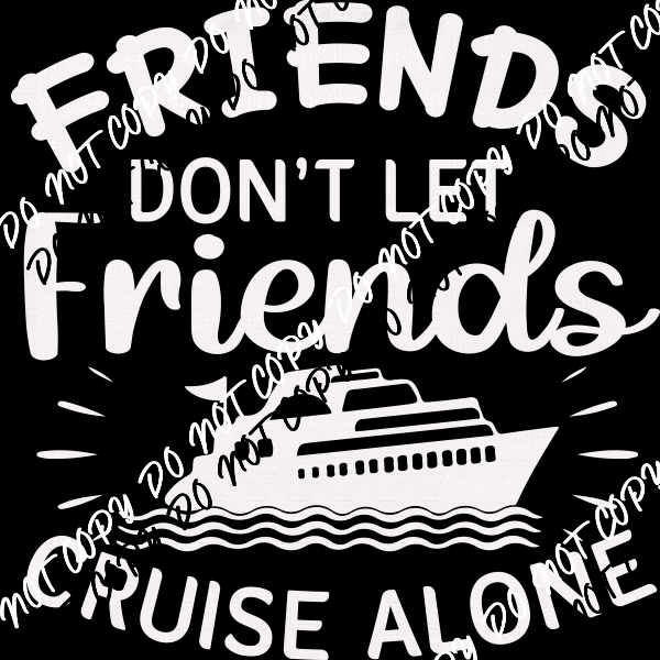 Friends Don't Let Friends Cruise Alone DTF Transfer (Choose Black or White Print) - We Print U Press DTF Transfers