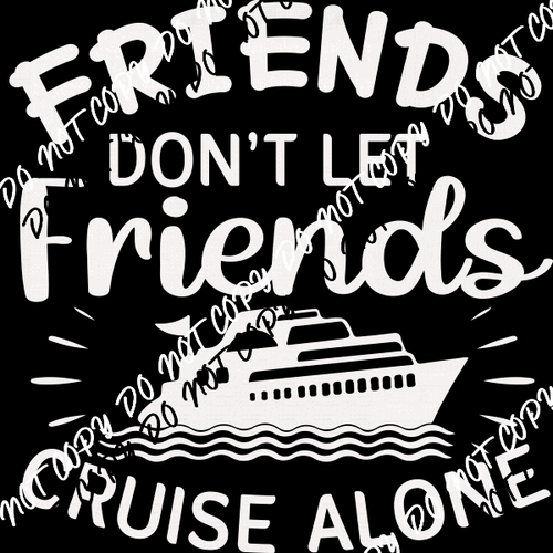 Friends Don't Let Friends Cruise Alone DTF Transfer (Choose Black or White Print) - We Print U Press DTF Transfers