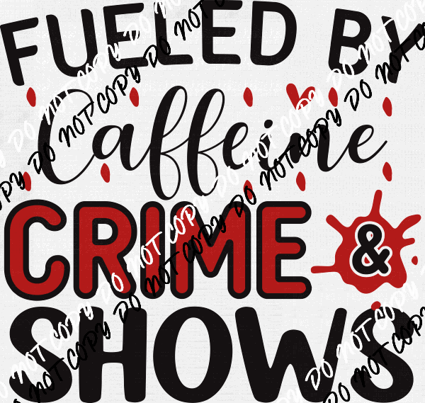 Fueled by Caffeine Crime & Shows DTF Transfer - We Print U Press DTF Transfers