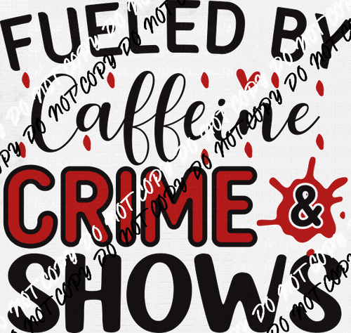 Fueled by Caffeine Crime & Shows DTF Transfer - We Print U Press DTF Transfers