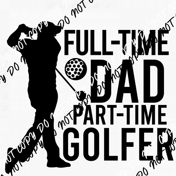 Full - Time Dad Part - Time Golfer DTF Transfer - We Print U Press DTF Transfers