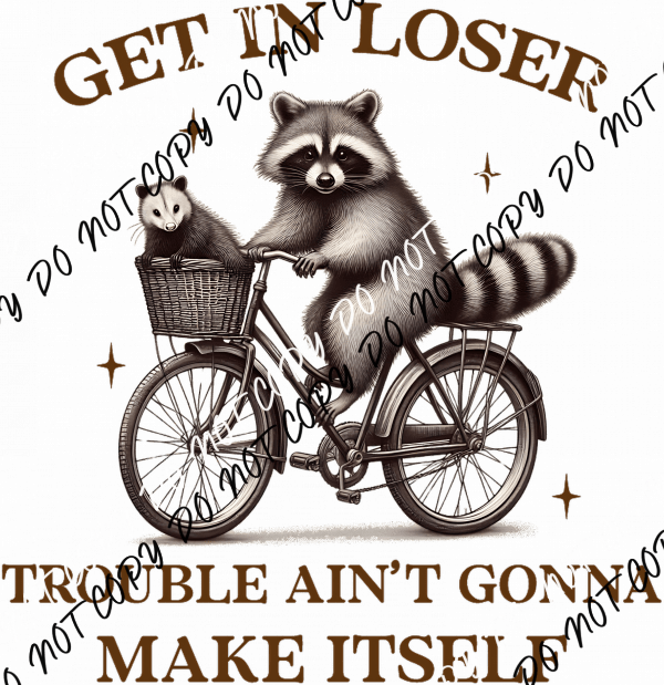 Get In Loser Trouble Ain’t Gonna Make Itself DTF Transfer - We Print U Press DTF Transfers