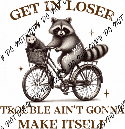 Get In Loser Trouble Ain’t Gonna Make Itself DTF Transfer - We Print U Press DTF Transfers