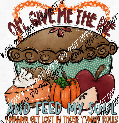 Give Me the Pie and Feed My Soul DTF Transfer - We Print U Press DTF Transfers